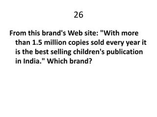 26
From this brand's Web site: "With more
  than 1.5 million copies sold every year it
  is the best selling children's publication
  in India." Which brand?
 