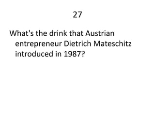 27
What's the drink that Austrian
 entrepreneur Dietrich Mateschitz
 introduced in 1987?
 