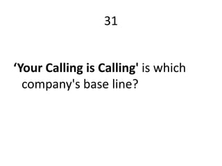 31


‘Your Calling is Calling' is which
  company's base line?
 