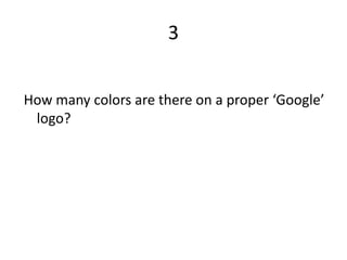 3


How many colors are there on a proper ‘Google’
 logo?
 