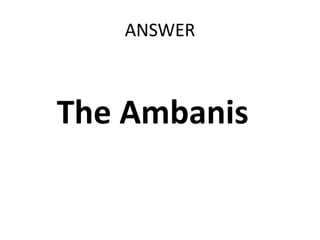 ANSWER



The Ambanis
 