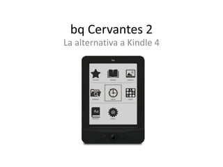 bq Cervantes 2
La alternativa a Kindle 4
 