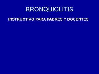 BRONQUIOLITIS
INSTRUCTIVO PARA PADRES Y DOCENTES
 
