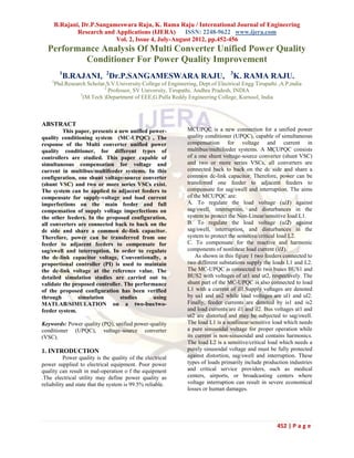 B.Rajani, Dr.P.Sangameswara Raju, K. Rama Raju / International Journal of Engineering
             Research and Applications (IJERA)      ISSN: 2248-9622 www.ijera.com
                          Vol. 2, Issue 4, July-August 2012, pp.452-456
  Performance Analysis Of Multi Converter Unified Power Quality
          Conditioner For Power Quality Improvement
        1
            B.RAJANI, 2Dr.P.SANGAMESWARA RAJU,                                 3
                                                                                   K. RAMA RAJU.
    1
     Phd.Research Scholar,S.V.University.College of Engineering, Dept.of Electrical Engg Tirupathi ,A.P,india
                         2
                           Professor, SV University, Tirupathi, Andhra Pradesh, INDIA
               3
                 (M.Tech )Department of EEE,G.Pulla Reddy Engineering College, Kurnool, India



ABSTRACT
         This paper, presents a new unified power-           MCUPQC is a new connection for a unified power
quality conditioning system (MC-UPQC) , The                  quality conditioner (UPQC), capable of simultaneous
response of the Multi converter unified power                compensation for voltage and current in
quality conditioner, for different types of                  multibus/multifeeder systems. A MCUPQC consists
controllers are studied. This paper capable of               of a one shunt voltage-source converter (shunt VSC)
simultaneous compensation for voltage and                    and two or more series VSCs, all converters are
current in multibus/multifeeder systems. In this             connected back to back on the dc side and share a
configuration, one shunt voltage-source converter            common dc-link capacitor. Therefore, power can be
(shunt VSC) and two or more series VSCs exist.               transferred one feeder to adjacent feeders to
The system can be applied to adjacent feeders to             compensate for sag/swell and interruption. The aims
compensate for supply-voltage and load current               of the MCUPQC are:
imperfections on the main feeder and full                    A. To regulate the load voltage (ul1) against
compensation of supply voltage imperfections on              sag/swell, interruption, and disturbances in the
the other feeders. In the proposed configuration,            system to protect the Non-Linear/sensitive load L1.
all converters are connected back to back on the             B. To regulate the load voltage (ul2) against
dc side and share a common dc-link capacitor.                sag/swell, interruption, and disturbances in the
Therefore, power can be transferred from one                 system to protect the sensitive/critical load L2.
feeder to adjacent feeders to compensate for                 C. To compensate for the reactive and harmonic
sag/swell and interruption. In order to regulate             components of nonlinear load current (il1).
the dc-link capacitor voltage, Conventionally, a                 As shown in this figure 1 two feeders connected to
proportional controller (PI) is used to maintain             two different substations supply the loads L1 and L2.
the dc-link voltage at the reference value. The              The MC-UPQC is connected to two buses BUS1 and
detailed simulation studies are carried out to               BUS2 with voltages of ut1 and ut2, respectively. The
validate the proposed controller. The performance            shunt part of the MC-UPQC is also connected to load
of the proposed configuration has been verified              L1 with a current of il1.Supply voltages are denoted
through        simulation       studies      using           by us1 and us2 while load voltages are ul1 and ul2.
MATLAB/SIMULATION on a two-bus/two-                          Finally, feeder currents are denoted by is1 and is2
feeder system.                                               and load currents are il1 and il2. Bus voltages ut1 and
                                                             ut2 are distorted and may be subjected to sag/swell.
Keywords: Power quality (PQ), unified power-quality          The load L1 is a nonlinear/sensitive load which needs
conditioner (UPQC), voltage-source converter                 a pure sinusoidal voltage for proper operation while
(VSC).                                                       its current is non-sinusoidal and contains harmonics.
                                                             The load L2 is a sensitive/critical load which needs a
1. INTRODUCTION                                              purely sinusoidal voltage and must be fully protected
          Power quality is the quality of the electrical     against distortion, sag/swell and interruption. These
power supplied to electrical equipment. Poor power           types of loads primarily include production industries
quality can result in mal-operation o f the equipment        and critical service providers, such as medical
.The electrical utility may define power quality as          centers, airports, or broadcasting centers where
reliability and state that the system is 99.5% reliable.     voltage interruption can result in severe economical
                                                             losses or human damages.




                                                                                                    452 | P a g e
 