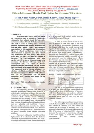 Mohd. Yunus Khan, Faraz Ahmad Khan, Mirza Shariq Beg / International Journal of
       Engineering Research and Applications (IJERA) ISSN: 2248-9622 www.ijera.com
                     Vol. 3, Issue 1, January -February 2013, pp.464-466
 Ethanol-Kerosene Blends: Fuel Option for Kerosene Wick Stove
      Mohd. Yunus Khan*, Faraz Ahmad Khan**, Mirza Shariq Beg***
 * (Assistant Professor, Mechanical Engineering Section, University Polytechnic, Aligarh Muslim University,
                                                  Aligarh)
    ** (B.Tech.(Mechanical Engineering), Z.H. College of Engineering and Technology, Aligarh Muslim
                                            University, Aligarh.)
*** (B.E.(Mechanical Engineering), Z.H. College of Engineering and Technology, Aligarh Muslim University,
                                                 Aligarh.)


ABSTRACT
         In order to solve energy crisis, the search      to 16 carbon atoms [1]. It is widely used to power jet
for alternative fuel is extensively important.            engine, for heating and lighting.
Alternative fuels selected should be renewable,
sustainable and eco-friendly. In India, kerosene is                 In India, it is also used as a fuel in wick
also used as a fuel in cooking stove. Kerosene            stove or pressure to cook food. Some of the fuels
contains impurities like sulphur, aromatics and           that can be used in cooking stoves are gaseous fuels
hydrocarbons, which causes environmental                  like biogas, solid fuels like wood, charcoal and
degradation. In this experimental investigation,          liquid fuels like vegetable oils and ethanol. Use of
blends of ethanol and kerosene were used as               liquid fuels is preferable over solid and gaseous fuels
alternative fuel in kerosene wick stove without           due to their high energy content, transportability,
any modification in stove design. The blends              storability and availability [2]. However, due to high
tested were 5%, 10%, 15% and 20% ethanol in               viscosity and gumming tendency, vegetable oils are
kerosene. The experimentations have been                  not extensively used in cooking stove. These
carried out with an aim of obtaining comparative          disadvantages are not found in ethanol and thus
measures of thermal efficiency and fuel                   make it attractive alternative fuel.
consumption rate. The values of thermal                   Ethanol can be produced from renewable energy
efficiency and fuel consumption rate for blended          sources such as sugarcane, corn, barley and many
fuel were found to be comparable with kerosene.           other types of waste materials. Also, it has clean
The maximum value of thermal efficiency was               combustion. Ethanol has lower calorific value and
obtained with blend containing 5% ethanol while           density as compared to kerosene.
the minimum value was obtained with reference
fuel. The fuel consumption rate for blend                 TABLE 1 Calorific value and density of test fuels
containing 10% ethanol was found to be
maximum.                                                  Property/       Calorific          Density (g/cm3
                                                          Fuel            Value (MJ/kg)      at 30°C)
Keywords - Wick stove, Kerosene, Eco-friendly             Kerosene        43.5               0.820
fuel, Ethanol.                                            Ethanol         26.9               0.785

I. INTRODUCTION                                                    The aim of this experimental investigation
           Environmental pollution and fossil fuel        is to study the effect of using various blends of
depletion are matters of concern round the world. In      ethanol and kerosene on performance of kerosene
order to solve tackle these problems, the search for      wick stove. Pure kerosene was used as a reference
alternative fuel has become significantly important.      fuel. These blends were prepared on volume basis.
Alternative fuels selected should renewable,              The blends tested were 5%, 10%, 15% and 20%
sustainable and eco-friendly. In India, kerosene is       ethanol in kerosene.
also used as a fuel in cooking stove. Kerosene stoves
have replaced the traditional wood-based appliances                The following nomenclature is used in this
that are unhealthy and inefficient. However,              work: K: Kerosene; E05: 5% volume of ethanol and
kerosene itself also contains impurities like sulphur,    95% volume of kerosene; E10: 10% volume of
aromatics and hydrocarbons which cause pollution.         ethanol and 90% volume of kerosene; E15: 15%
On burning, it also produces very unpleasant smell.       volume of ethanol and 85% volume of kerosene and
Its smoke emissions create various respiratory            E20: 20% volume of ethanol and 80% volume of
problems.                                                 kerosene. The fuels used for entire testing belonged
           Kerosene is a thin, clear liquid formed from   to the same supply, to avoid the unnecessary
hydrocarbons. It is obtained from the fractional          introduction     of    any      variation     during
distillation of petroleum between 180°C and 250°C,        experimentation.
resulting in a mixture of carbon chains containing 10

                                                                                                 464 | P a g e
 