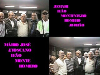 J ARI
                 OM
                  L ÃO
                   E
                    MONT NE
                          E GRO
                     H E
                       OM RO
                        JORDÃO




MÁRIO J OSÉ
 J OSCANO
  .T
   L ÃO
    E
     MONT E
      H E
        OM RO
 