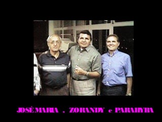JOSÉ MARIA , ZORANDY e PARAH A
                            YB
 