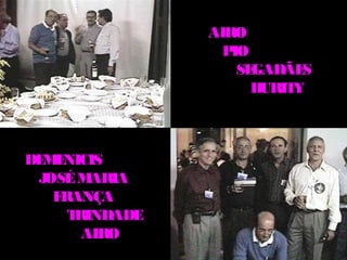 AIRO
                  PIO
                    SEGADÃE S
                      BURITY



DE E
  M NICIS
 JOSÉ M ARIA
   FRANÇA
     TRINDADE
       AIRO
 