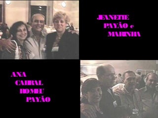 J ANE T
             E   TE
              PAYÃO e
               MARINH A




ANA
 CABRAL
  ROM U
      E
   P AYÃO
 