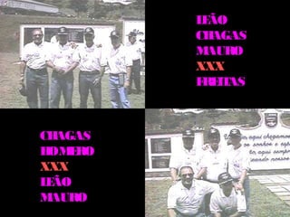 L ÃO
           E
          CH AGAS
          M AURO
          XXX
          F IT
           RE AS



CH AGAS
H E
 OM RO
XXX
L ÃO
 E
M AURO
 