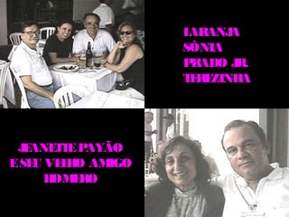 LARANJA
                   SÔNIA
                   PRADO JR.
                   T RE
                    E ZINH A




 J ANE T P
   E  T E AYÃO
E SE VE H AM
    U L O    IGO
     H E
      OM RO
 