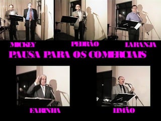 M E
 ICK Y        P DRÃO
               E         LARANJA
PAUSA PARA OS COM RCIAIS
                 E




    FARINHA            L ÃO
                        IM
 