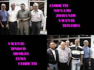 CERRUT I
                       T
                 NONAT   O
                   ZORANDY
                    VICE E
                         NT
                      T IXE
                       E IRA



VICE E
    NT
 TINOCO
  B ORGE S
    LYRA
     CERRUT I
           T
 