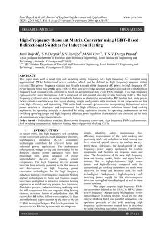 Jami Rajesh et al Int. Journal of Engineering Research and Applications
ISSN : 2248-9622, Vol. 4, Issue 2( Version 1), February 2014, pp.451-457

RESEARCH ARTICLE

www.ijera.com

OPEN ACCESS

High-Frequency Resonant Matrix Converter using IGBT-Based
Bidirectional Switches for Induction Heating
Jami Rajesh1, S.V.Deepak2,S.V.Ramjee3,M.Sai kiran4, T.N.V.Durga Prasad5
1

(Asst. professor Department of Electrical and Electronics Engineering , Lendi Institute Of Engineering and
Technology , Jonnada , Vizianagaram-535005)
2,3,4,5
(U.G Student Department of Electrical and Electronics Engineering, Lendi Institute Of Engineering and
Technology , Jonnada , Vizianagaram-535005)

ABSTRACT
This paper deals with a novel type soft switching utility frequency AC- high frequency AC converter using
asymmetrical PWM bidirectional active switches which can be defined as high frequency resonant matrix
converter.This power frequency changer can directly convert utility frequency AC power to high frequency AC
power ranging more than 20kHz up to 100kHz. Only one active edge resonant capacitor-assisted soft switching high
frequency load resonant cyclo-converter is based on asymmetrical duty cycle PWM strategy. This high frequency
cyclo-converter uses bidirectional IGBTs composed of anti-parallel one-chip reverse blocking IGBTs. This high
frequency cycloconverter has some remarkable features as electrolytic capacitorless DC busline link, unity power
factor correction and sinewave line current shaping, simple configuration with minimum circuit components and low
cost, high efficiency and downsizing. This series load resonant cycloconverter incorporating bidirectional active
power switches is developed and implemented for high efficiency consumer induction heated food cooking
appliances. Its operating principle is described by using equivalent circuits. Its operating performances as soft
switching operating ranges and high frequency effective power regulation characteristics are discussed on the basis
of simulation and experimental results.
Index terms - Bidirectional switches, Direct power frequency conversion, High frequency PWM cycloconverter,
Soft switching commutation, Induction heating, One-chip reverse blocking IGBTs.

I.

INTRODUCTION

In recent years, the high frequency soft switching
power conversion circuits (high frequency inverters,
highfrequency switching DC-DC converters)
technologies contribute for effective home and
industrial power applications. The performance
enhancement, energy saving and downsizing for the
domestic electric power appliances have been
proceeded with great advances of power
semiconductor devices and passive circuit
components. The high frequency inverter circuits
have has been actively promoted so far that research
and development on high frequency power
conversion technologies for the high frequency
induction heating.Electromagnetic induction heating
applied technologies in home and business usages
have been spotlighted in attractive induction heating
appliances as metal working process, heat treatment,
dissolution process, induction heating soldering with
the self temperature function magnetic alloy heating
element, induction fusion of polyethylene pipe, IH
rice cooker, IH boiler, IH hot-water supplier, IH flyer
and superheated vapor steamer by the state-of-the art
IH fluid heating techniques. The developments on the
modern electric kitchen systems with advantages as
www.ijera.com

simple, reliability, safety, maintenance free,
efficiency improvement of the food cooking and
processing work, and reduction in total running cost
have attracted special interest in modern society.
From these viewpoints, the development of high
frequency power supply appliances for kitchen
equipments and facilities are required more and
more. The development of the new high frequency
induction heating cooker, boiler and super heated
steamer, that is high-performance, high power
density and high-efficiency compared with the
conventional gas cooking equipment are much more
attractive for home and business uses. By such
technological background, high-frequency soft
switching power supply for the electromagnetic
induction heating has been developed as well as these
control schemes.
This paper proposes high frequency PWM
cycloconverter defined as the UFAC to HFAC direct
power frequency changer using bidirectional power
semiconductor switching devices based on one chip
reverse blocking IGBT anti-parallel connection. The
operation principle of the soft switching high
frequency cyclo-converter treated here is described
by using switching equivalent circuits. Furthermore,
451 | P a g e

 