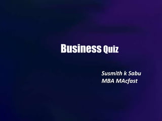 A9
Susmith k Sabu
MBA MAcfast
BusinessQuiz
 