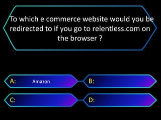 AmazonA: B:
C: D:
To which e commerce website would you be
redirected to if you go to relentless.com on
the browser ?
 