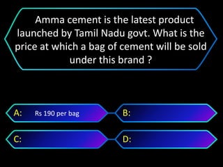 Rs 190 per bagA: B:
C: D:
Amma cement is the latest product
launched by Tamil Nadu govt. What is the
price at which a bag of cement will be sold
under this brand ?
 