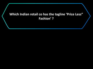 Which Indian retail co has the tagline ‘Price Less”
Fashion’ ?
 