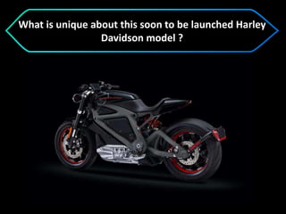 What is unique about this soon to be launched Harley
Davidson model ?
 