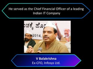 V Balakrishna
Ex-CFO, Infosys Ltd.
He served as the Chief Financial Officer of a leading
Indian IT Company
 