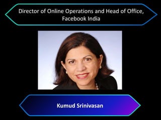 Kumud Srinivasan
Director of Online Operations and Head of Office,
Facebook India
 