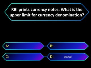 10000
A: B:
C: D:
RBI prints currency notes. What is the
upper limit for currency denomination?
 