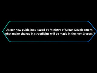 As per new guidelines issued by Ministry of Urban Development,
what major change in streetlights will be made in the next 3 years ?
 