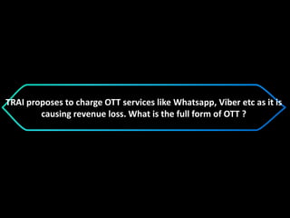 TRAI proposes to charge OTT services like Whatsapp, Viber etc as it is
causing revenue loss. What is the full form of OTT ?
 