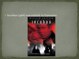  Incubus (1966) was entirely in Esperanto
 