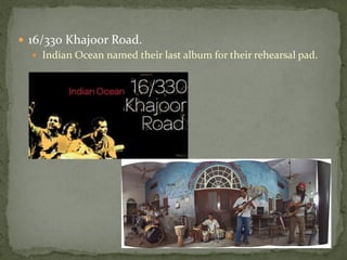  16/330 Khajoor Road.
    Indian Ocean named their last album for their rehearsal pad.
 