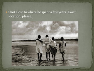  Shot close to where he spent a few years. Exact
 location, please.
 