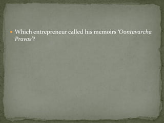  Which entrepreneur called his memoirs ‘Oontavarcha
 Pravas’?
 