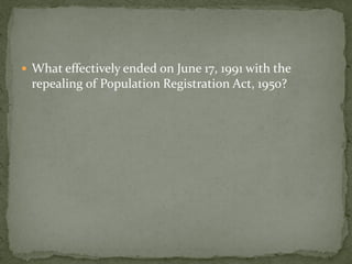 What effectively ended on June 17, 1991 with the
 repealing of Population Registration Act, 1950?
 