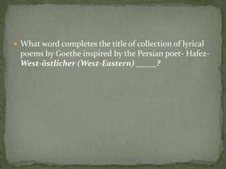  What word completes the title of collection of lyrical
 poems by Goethe inspired by the Persian poet- Hafez-
 West-östlicher (West-Eastern) _____?
 