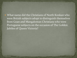  What name did the Christians of North Konkan who
 were British subjects adopt to distinguish themselves
 from Goan and Mangalorean Christians who were
 Portuguese subjects on the occasion of The Golden
 Jubilee of Queen Victoria?
 