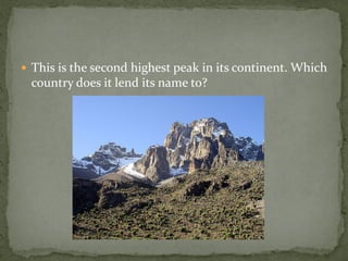  This is the second highest peak in its continent. Which
 country does it lend its name to?
 