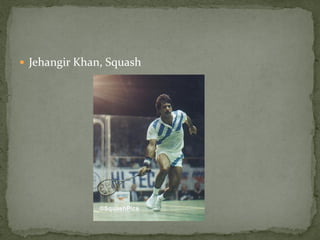  Jehangir Khan, Squash
 