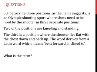 QUESTION 8

50 metre rifle three positions, as the name suggests, is
an Olympic shooting sport where shots need to be
fire...