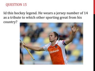 QUESTION 15

Id this hockey legend. He wears a jersey number of 14
as a tribute to which other sporting great from his
cou...