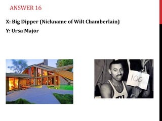 ANSWER 16

X: Big Dipper (Nickname of Wilt Chamberlain)
Y: Ursa Major
 