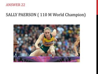 ANSWER 22

SALLY PAERSON ( 110 M World Champion)
 