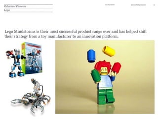 10/10/103Reluctant PioneersLegoLego Mindstorms is their most successful product range ever and has helped shift their strategy from a toy manufacturer to an innovation platform.   
