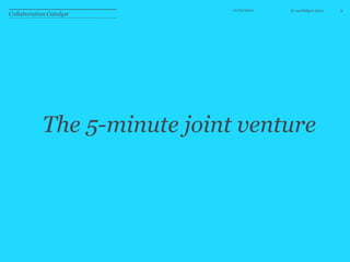 10/10/105The 5-minute joint ventureCollaboration Catalyst