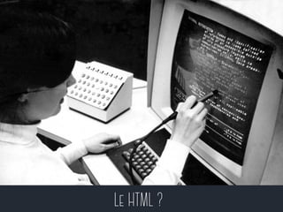 Le HTML ? 
 