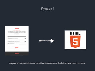 Exercice 1 
Intégrer la maquette fournis en utilisant uniquement les balises vue dans ce cours. 
 