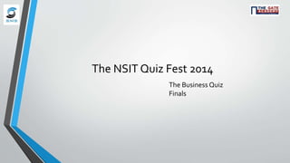 The NSIT Quiz Fest 2014
The Business Quiz
Finals
 