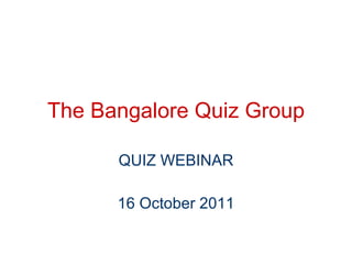 The Bangalore Quiz Group QUIZ WEBINAR 16 October 2011 