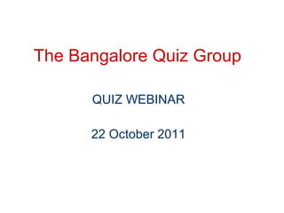 The Bangalore Quiz Group QUIZ WEBINAR 22 October 2011 