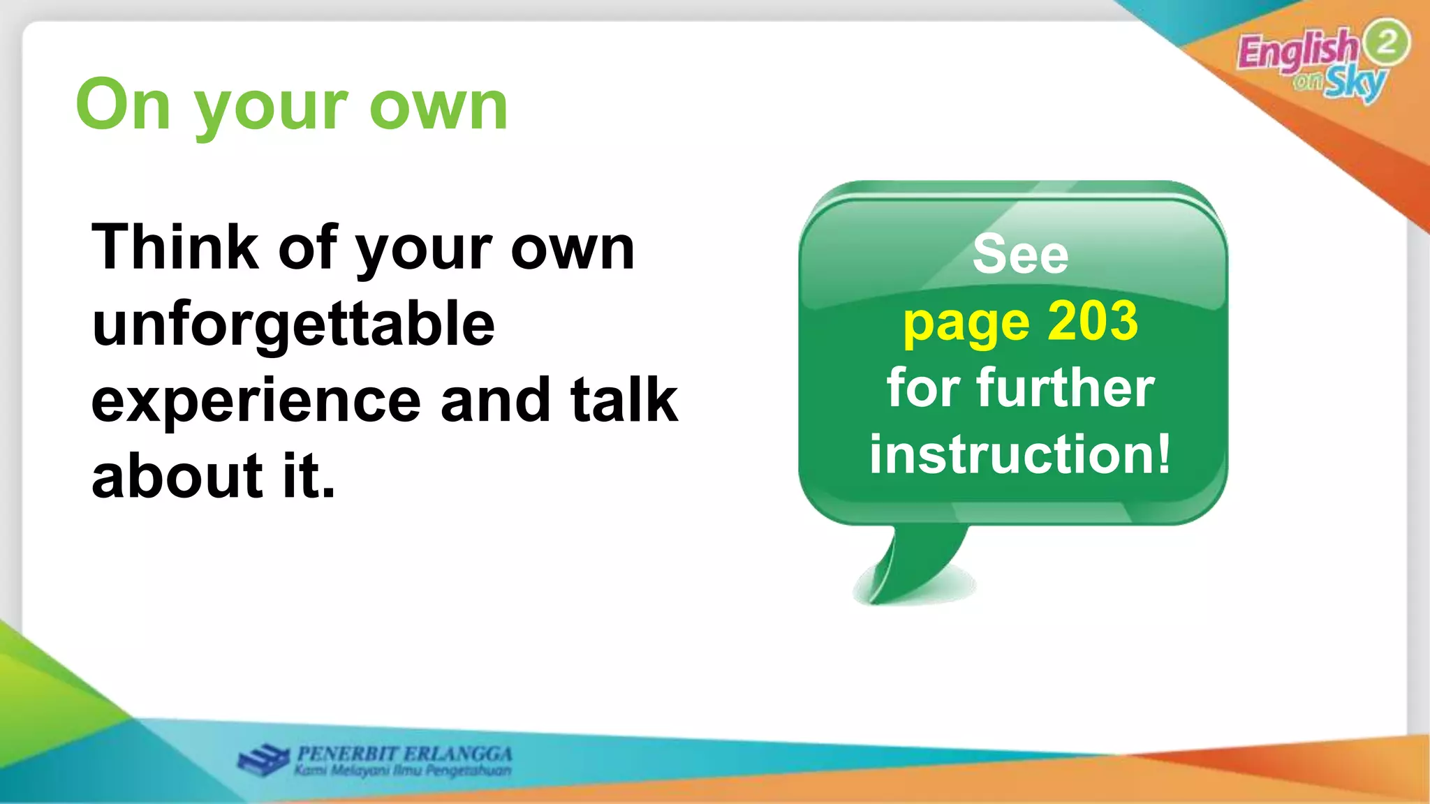 On your own
Think of your own
unforgettable
experience and talk
about it.
See
page 203
for further
instruction!
 