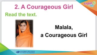 2. A Courageous Girl
Read the text.
Malala,
a Courageous Girl
 